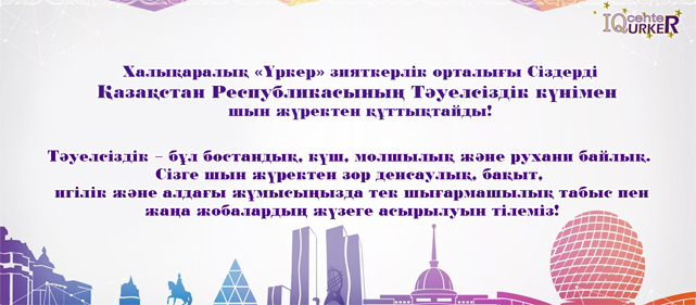 Қазақстан Республикасының Тәуелсіздік күнімен шын жүректен құттықтаймыз!